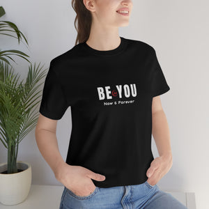 New! Be You (Now and Forever) Unisex Short Sleeve Tee